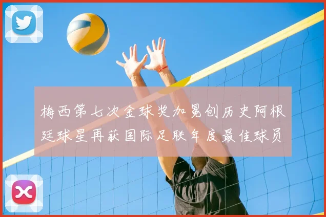 梅西第七次金球奖加冕创历史阿根廷球星再获国际足联年度最佳球员