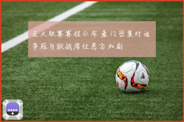 五大联赛赛程公布 豪门密集对话 争冠与欧战席位悬念加剧
